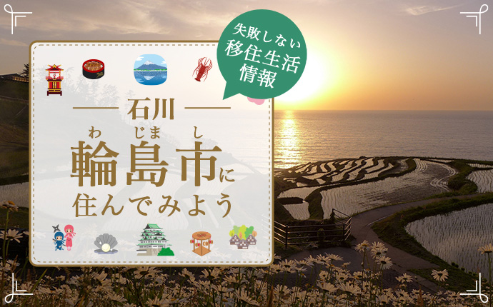 石川県輪島市での暮らしはどう?移住のための仕事・住居・支援情報